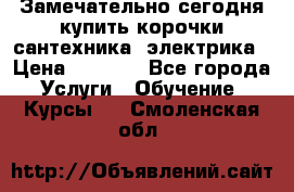 Замечательно сегодня купить корочки сантехника, электрика › Цена ­ 2 000 - Все города Услуги » Обучение. Курсы   . Смоленская обл.
